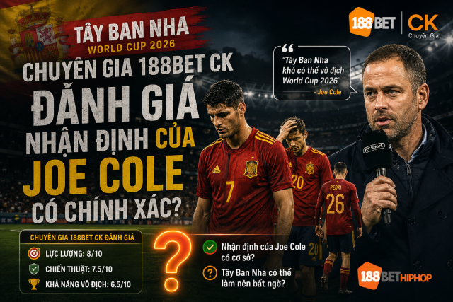 Tây Ban Nha World Cup 2026 liệu có đúng như lời Joe Cole, cùng 188BET Alfabienes phân tích